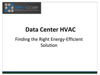 Data Center HVAC
Finding the Right Energy-Efficient
             Solution
 