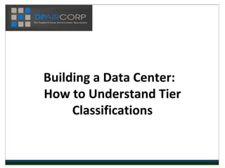 Building a Data Center:
How to Understand Tier
     Classifications
 