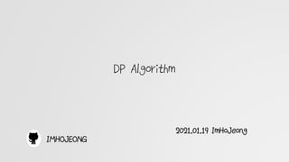 DP Algorithm
2021.01.19 ImHoJeong
IMHOJEONG
 