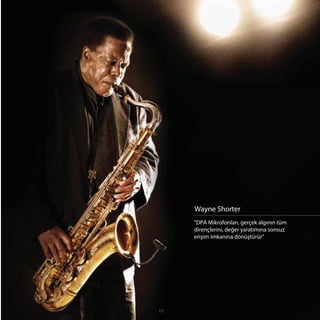 Wayne Shorter
      "DPA Mikrofonları, gerçek algının tüm
     "DPA Mikrofonları, gerçek algının tüm
      dirençlerini, değer yaratımına sonsuz
     dirençlerini, değer yaratımına sonsuz
      erişim imkanına dönüştürür"
     erişim imkanına dönüştürür"




17
 
