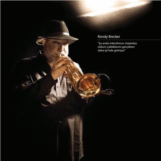 Randy Brecker
     "Şu anda mikrofonun müptelası
     "Şu anda mikrofonun müptelası
     oldum; çaldıklarımı gerçekten
     oldum; çaldıklarımı gerçekten
     daha iyi hale getiriyor”
     daha iyi hale getiriyor”




19
 