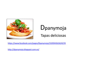 Dpanymoja
Tapas deliciosas
https://www.facebook.com/pages/Dpanymoja/332094363624270
http://dpanymoja.blogspot.com.es/
 