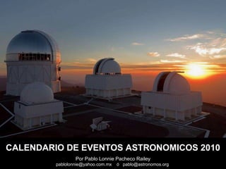 Por Pablo Lonnie Pacheco Railey pablolonnie@yahoo.com.mx  ó  pablo@astronomos.org  CALENDARIO DE EVENTOS ASTRONOMICOS 2010 