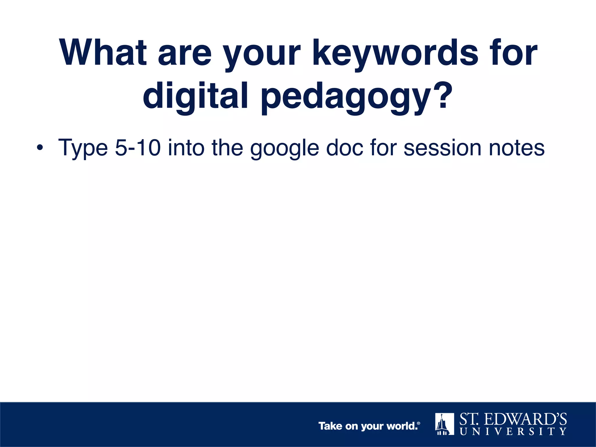 What are your keywords for
digital pedagogy?!
•  Type 5-10 into the google doc for session notes!
 