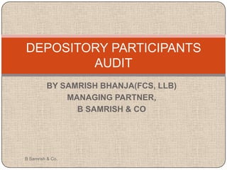 DEPOSITORY PARTICIPANTS
AUDIT
BY SAMRISH BHANJA(FCS, LLB)
MANAGING PARTNER,
B SAMRISH & CO

B Samrish & Co.

 