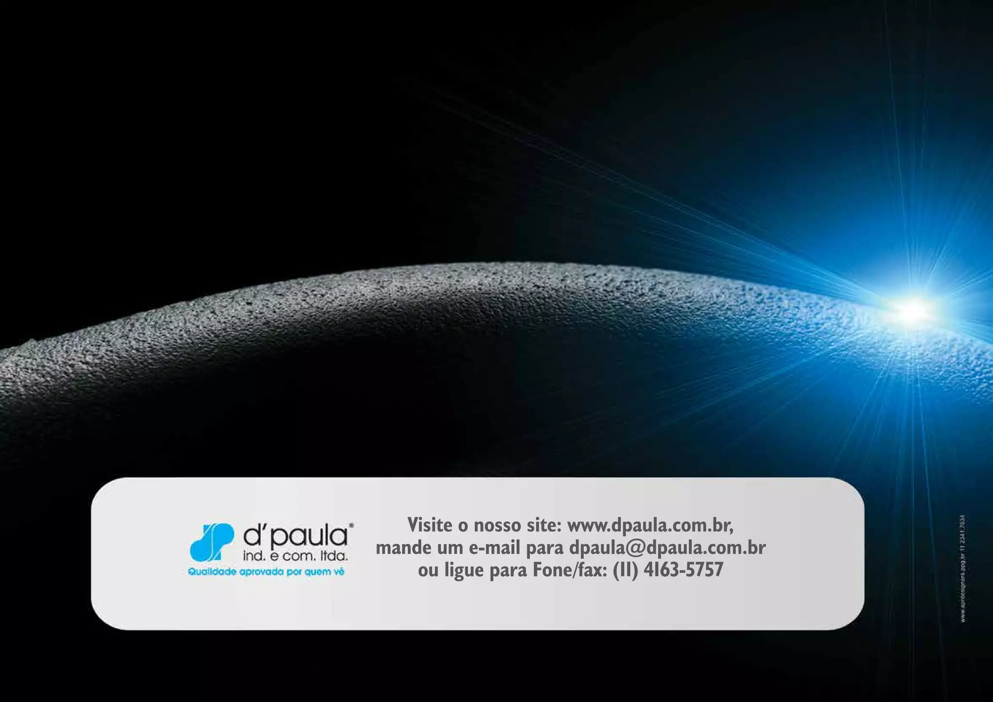 Visite o nosso site: www.dpaula.com.br,
mande um e-mail para dpaula@dpaula.com.br
ou ligue para Fone/fax: (11) 4163-5757
 