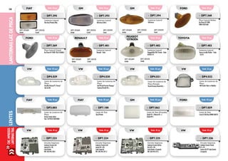 16
LANTERNASLAT.DEPISCALENTESCIRC.IMPRESSOS
LANTERNASTRAS.
»» DP7.369
Pisca Lateral Cristal
Ka/Fiesta Nº FORD YS6513368AA
»» DP7.403
Lanterna Lateral
Toyota Corolla/Fielder - Todos
- LD/LE
»» DP7.401
Lanterna Lateral
Renault - Todos
DP7.401AM
Ambar
DP7.401CR
Cristal
»» DP7.402
Lanterna Lateral
Peugeot206/307/Citroën - Todos
Nº6325.74
DP7.402AM
Ambar
DP7.402CR
Cristal
»» DP3.003
Lente da Lanterna de
Placa
Tempra (toda Linha)
Fiat: 7679222/50010004
»» DP7.100
Lente de Teto
Uno/Prêmio
»» DP7.062
Lente de Teto (Frezada)
Opala 92 >/Monza 85 >/
Kadett 89 >
»» DP7.059
Lente de Teto
Corcel II/Del Rey BD8M13M701
»» DP4.029
Lente da Lanterna de
Placa
Brasília/Variant/TI. Passat/
Gol até 86
»» DP4.030
Lente da Lanterna de
Placa
Gol/Parati/Saveiro/Voyage/
Santana/Kombi 86 >
»» DP4.031
Lente da Lanterna de
Placa Pintada
Parati/Saveiro/Kombi 86 >
»» DP4.032
Lente da Lanterna de
Placa
VW/Sedan Todos os Modelos
Emb. 01 pç.
Emb. 02 pçs.
Emb. 01 pç.
Emb. 01 pç.
Emb. 02 pçs.
Emb. 02 pçs.
Emb. 01 pç.
Emb. 02 pçs.
Emb. 02 pçs.
Emb. 01 pç.
Emb. 01 pç.
Emb. 02 pçs.
FORD
VW
fiat
RENAULT
VW
FIAT
PEUGEOT
CITROËN
VW
GM
TOYOTA
VW
FORD
»» DP7.223
Circuito Impresso
Lanterna Traseira Gol
central 87 a 96
Lado Direito
VW: 305.945.258.1
»» DP7.224
Circuito Impresso
Lanterna Traseira Gol
central 87 a 96
Lado Esquerdo
VW: 305.945.257.2
»» DP7.225
Circuito Impresso
Lanterna Traseira Gol luz
de ré 87 a 96
Lado Direito e Esquerdo
VW: 305.945.257.C
»» DP7.226
Circuito Impresso
Lanterna Traseira Parati
87 a 95
Saveiro 85/97 lado Direito
e Esquerdo
Emb. 01 pç. Emb. 01 pç. Emb. 01 pç. Emb. 01 pç.VW VW VW VW
DP7.394AM
Ambar
DP7.394CR
Cristal
DP7.394FM
Fumê
DP7.393AM
Ambar
DP7.393CR
Cristal
DP7.393FM
Fumê
DP7.395AM
Ambar
DP7.395CR
Cristal
Emb. 01 pç. Emb. 01 pç. Emb. 01 pç. Emb. 01 pç.FIAT GM GM FORD
»» DP7.394
Lanterna Lateral
GM Vectra
»» DP7.368
Pisca Lateral Ambar
Ka/Fiesta Nº FORD
98KU13K376AA
»» DP7.393
Lanterna Lateral
GM Astra/Zafira
»» DP7.395
Lanterna Lateral
Fiat Uno/Prêmio/Elba
 