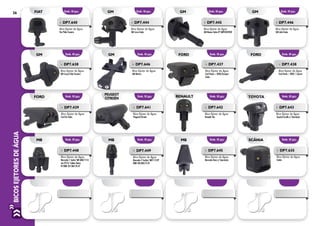 BICOSEJETORESDEÁGUA
26
»» DP7.444
Bico Ejetor de Água
GM Corsa Todos
»» DP7.445
Bico Ejetor de Água
GM Monza Todos Nº GM93269438
»» DP7.446
Bico Ejetor de Água
GM Celta Todos
»» DP7.640
Bico Ejetor de Água
Fiat Palio Traseiro
Emb. 10 pçs. Emb. 10 pçs. Emb. 10 pçs. Emb. 10 pçs.FIAT GM GM GM
Emb. 10 pçs. Emb. 10 pçs. Emb. 10 pçs. Emb. 10 pçs.MB MB MB SCÂNIA
»» DP7.635
Bico Ejetor de Água
Scânia
»» DP7.448
Bico Ejetor de Água
Mercedes 1 Saída/ MB 608/1113
até 2213/ Cabine Baixa
Nº MBB 331.869.70.47
»» DP7.449
Bico Ejetor de Água
Mercedes 2 Saídas/ MB1113 Nº
MBB 344.869.72.47
»» DP7.645
Bico Ejetor de Água
Mercedes Benz c/ Guarnição
Emb. 10 pçs.
PEUGEOT
CITROËN
»» DP7.641
Bico Ejetor de Água
Peugeot/Citroën
»» DP7.642
Bico Ejetor de Água
Renault Clio
»» DP7.643
Bico Ejetor de Água
Toyota/Corolla c/ Guarnição
»» DP7.439
Bico Ejetor de Água
Ford Ka Todos
Emb. 10 pçs.
Emb. 10 pçs.
Emb. 10 pçs. Emb. 10 pçs.
Emb. 10 pçs.
Emb. 10 pçs.
Emb. 10 pçs.
GM
FORD
GM FORD
RENAULT
FORD
TOYOTA
»» DP7.638
Bico Ejetor de Água
GM Corsa/Celta Traseiro
»» DP7.646
Bico Ejetor de Água
GM Meriva
»» DP7.437
Bico Ejetor de Água
Ford Fiesta > 2003/Ecosport
Todos
»» DP7.438
Bico Ejetor de Água
Ford Fiesta < 2002 / Courier
 