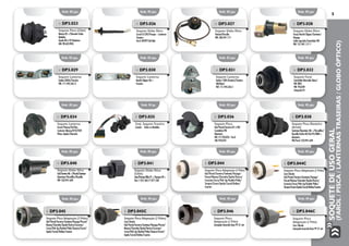SoquetedeUsoGeral
(Farol/Pisca/LanternasTraseiras/GloboÓptico)
5
Emb. 05 pçs.
»» DP3.026
Soquete Globo Ótico
Corcel II/LDO/Pampa – Lanterna
Traseira
Ford: BEP2P15A536A
Emb. 05 pçs.
»» DP3.027
Soquete Globo Ótico
Variant/Brasília
VW: ZBA.941.117
Emb. 05 pçs.
»» DP3.028
Soquete Globo Ótico
Fusca/Kombi Clipper/Santana/
Voyage
Linha Agrícola/Caminhão VW
VW: 131.941.117-1
Emb. 05 pçs.
»» DP3.023
Soquete Pisca (Cibié)
Monza 83 >/Chevette Todos
Modelos
Opala 88 a 92 Dianteiro
GM: 98.633.903.
Emb. 02 pçs.
Emb. 05 pçs.
Emb. 05 pçs.
Emb. 02 pçs.
Emb. 01 pç.
Emb. 05 pçs.
Emb. 02 pçs.
Emb. 05 pçs.
Emb. 05 pçs.
Emb. 05 pçs.
Emb. 05 pçs.
Emb. 05 pçs.
»» DP3.041
Soquete Globo Ótico
(Cibié)
Uno/Prêmio/Elba 91 >/Tempra 92 >
Fiat: 7.075.367/7.077.258
»» DP3.044
Soquete Pisca Adaptação (1 Pólo)
Gol/Parati/Saveiro/Santana/Voyage/
Passat/Monza/Chevette/Opala/Vectra/
Caravan/Corsa/Pick-Up/Kadett/Palio/
Tempra/Escort/Apolo/Corcel/Belina/
Courier.	
»» DP3.044C
Soquete Pisca Adaptação (1 Pólo)
Com Chicote
Gol/Parati/Saveiro/Santana/Voyage/
Passat/Monza/Chevette/Opala/Vectra/
Caravan/Corsa/Pick-Up/Kadett/Palio/
Tempra/Escort/Apolo/Corcel/Belina/Courier.
»» DP3.040
Soquete Globo Ótico
Gol/Saveiro 86 >/Parati/Santana
Quantum/Versailles/Royalle
VW: 533.941.669
»» DP3.029
Soquete Lanterna
Sedan (FAFA)/Traseira
VW: 111.945.265-2
»» DP3.030
Soquete Lanterna
Kombi Clipper 86 >
Traseira
»» DP3.031
Soquete Lanterna
Sedan 1500 (Fuscão)/Traseira
(Refletor)
VW: 111.945.265-1
»» DP3.032
Soquete Farol
Caminhão Mercedes Benz/
VW 2001
VW: 953239
Lâmpada H1
»» DP3.034
Soquete Lanterna
Escort/Pampa/Del Rey
Cortesia=Monza/D10/D20
Placa=Opala/Chevette
»» DP3.035
Conj. Soquete Traseira
Courier - Todos os Modelos
»» DP3.036
Soquete Pisca
Gol/Parati/Saveiro 87 a 90/
Caminhão VW
Dianteiro
VW: 171.953.053 - Ford:
ZBC.953.053
»» DP3.038
Soquete Pisca Dianteiro
(Arteb)
Santana/Quantum 86 >/Versailles/
Royalle/Linha BX/Gol 95/MBB >
dianteiro
VW/Ford: 533.941.669
Emb. 05 pçs. Emb. 05 pçs. Emb. 05 pçs. Emb. 05 pçs.
»» DP3.045
Soquete Pisca Adaptação (2 Pólos)
Gol/Parati/Saveiro/Santana/Voyage/Passat/
Monza/Chevette/Opala/Vectra/Caravan/
Corsa/Pick-Up/Kadett/Palio/Tempra/Escort/
Apolo/Corcel/Belina/Courier.
»» DP3.045C
Soquete Pisca Adaptação (2 Pólos)
Com Chicote
Gol/Parati/Saveiro/Santana/Voyage/Passat/
Monza/Chevette/Opala/Vectra/Caravan/
Corsa/Pick-Up/Kadett/Palio/Tempra/Escort/
Apolo/Corcel/Belina/Courier.
»» DP3.046
Soquete Pisca
Adaptação (1 Pólo)
Lâmpada Amarela Base PY 21 wts
»» DP3.046C
Soquete Pisca
Adaptação (1 Pólo)
Com Chicote
Lâmpada Amarela Base PY 21 wts
 