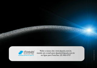 Visite o nosso site: www.dpaula.com.br,
mande um e-mail para dpaula@dpaula.com.br
ou ligue para Fone/fax: (11) 4163-5757
 