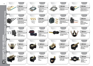 SoquetedeUsoGeral
(Farol/Pisca/LanternasTraseiras/GloboÓptico)
4
Emb. 05 pçs.
Emb. 05 pçs. Emb. 02 pçs. Emb. 02 pçs. Emb. 05 pçs.
Emb. 05 pçs.
»» DP2.009
Soquete Farol Universal
Caminhão/Ônibus/Trator
Base Nylon 6.6 (Preto)/Terminais
de Latão
Emb. 05 pçs.
»» DP2.010
Soquete Farol Universal
Lâmpada H7
Base Nylon 6.6 (Preto)
Terminais em Latão Estanhado
c/ Fio de 1.5 mm
Emb. 05 pçs.
»» DP2.011
Soquete Farol Universal
Lâmpada H7
Base Nylon 6.6 (Preto)
Terminais em Latão Estanhado
Emb. 05 pçs.
»» DP2.012
Soquete Farol Universal
Lâmpada H1
Base Nylon 6.6 (Preto)
Terminais em Latão Estanhado
Emb. 05 pçs.
»» DP3.014
Soquete completo
(1 Pólo)
Variant/Brasília 78 >
VW: 102.945.245-1
Emb. 05 pçs.
»» DP3.015
Soquete completo
(2 Pólos)
Variant/Brasília 78 >
VW: 102.945.245-2
Emb. 05 pçs.
»» DP3.016
Soquete Nylon (1 Pólo)
Variant/Brasília
VW: 111.945.245-1
Emb. 05 pçs.
»» DP2.013
Soquete Globo Ótico
Para adaptação Lâmpada 5 wts
base de vidro
»» DP2.005
Soquete Farol Universal
Caminhão/Ônibus/Trator
Base Nylon 6.6 (Preto)/Terminais
de Latão / Fio de 1.0 mm
Emb. 05 pçs.
»» DP2.008
Soquete Farol Universal
Base Nylon 6.6 (Branco)
Terminais de Latão
Emb. 05 pçs.
»» DP3.017
Soquete Nylon (2 Pólos)
Variant/Brasília/Kombi
VW: 111.945.245-2
Emb. 05 pçs.
»» DP3.018
Soquete Nylon (1 Pólo)
Lanterna - Gol/Parati/Saveiro/
Kombi/ Passat
VW: 105.945.237-1
Emb. 05 pçs.
»» DP3.019
Soquete Nylon (2 Pólos)
Lanterna e Freio - Gol/Parati/
Saveiro/ Kombi/Passat
VW: ZBA.945.23
Emb. 05 pçs.
»» DP3.020
Soquete Nylon (1 Pólo)
Pisca
Fuscão/Gol
»» DP2.001
Soquete Farol Universal
Base Nylon 6.6 (Branco)
Terminais em Latão, Fio 1.5 mm
Lâmpada H4
»» DP2.002
Soquete Farol
Chevette Todos/Opala 88 a 92/
Monza 92 >
D10/D20/Caminhão
GM: 90.047.485
»» DP2.003
Soquete Farol
Caminhão/Ônibus (Farol Redondo)
MB: 308.836.70.02
»» DP2.004
Soquete Farol Universal
Caminhão/Ônibus/Trator
Base Nylon 6.6 (Preto)/Terminais
de Latão / Fio de 1.5 mm
Emb. 05 pçs.
»» DP3.021
Soquete Nylon (1 Pólo)
Luz de Ré - Fuscão
VW: 113.945.237-1
Emb. 05 pçs.
»» DP3.022
Soquete Nylon
(2 Pólos)
Lanterna e Freio - Fuscão
1300/1500
VW: 105.945.239-1
 