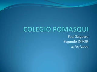 COLEGIO POMASQUI Paul Salguero Segundo INFOR 27/07/2009 