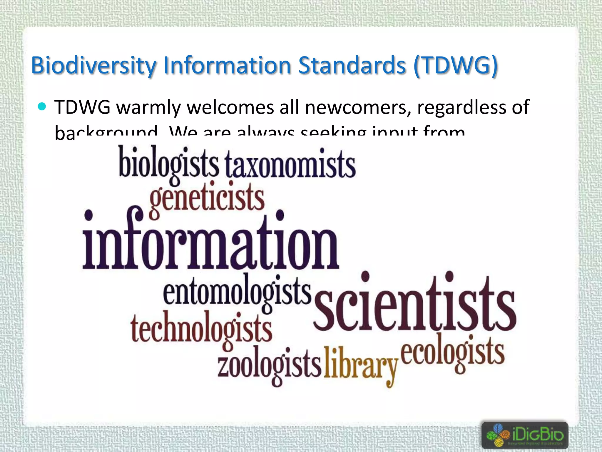 Biodiversity Information Standards (TDWG)
 TDWG warmly welcomes all newcomers, regardless of

background. We are always seeking input from…

 