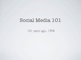 Social Media 101

                                101 years ago... 1908




Credit - Ford Motor Company
 