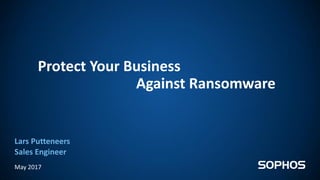 Protect Your Business
Against Ransomware
May 2017
Lars Putteneers
Sales Engineer
 