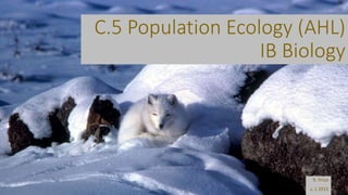 C.5 Population Ecology (AHL)
IB Biology
R. Price
v. 1 2015
 