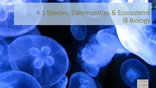 4.1 Species, Communities & Ecosystems
IB Biology
R. Price
v. 1 2015
 