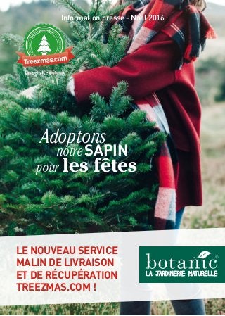 Information presse - Noël 2016
Adoptons
notresapin
pour les fêtes
Le nouveau service
malin de livraison
et de récupération
Treezmas.com !
 