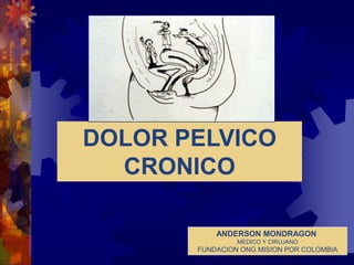 DOLOR PELVICO CRONICO ANDERSON MONDRAGON MEDICO Y CIRUJANO FUNDACION ONG MISION POR COLOMBIA 