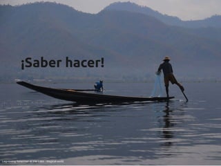 ¡Saber hacer!




Leg-rowing fisherman at Inle Lake - Magical-world
 