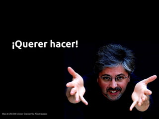 ¡Querer hacer!




Mas de 250.000 visitas! Gracias!! by Pasotraspaso
 