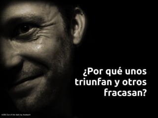 ¿Por qué unos
                                  triunfan y otros
                                        fracasan?

#289 Out of the dark by Assbach
 