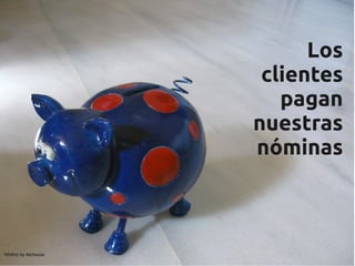 Los
                      clientes
                        pagan
                     nuestras
                     nóminas



₠®∂!τσ by Atchuuus
 