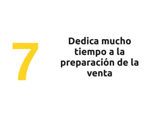 7
      Dedica mucho
       tiempo a la
    preparación de la
          venta
 