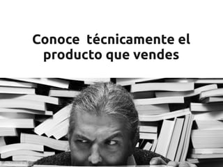 Conoce técnicamente el
                        producto que vendes




Foto: Paranoia by katiew
 