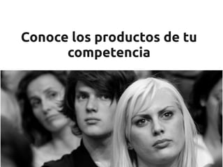 Conoce los productos de tu
                   competencia




Foto: By Gueorgui Tcherednitchenko
 