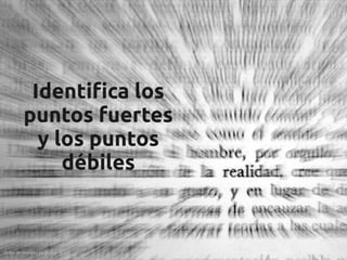 Identifica los
         puntos fuertes
           y los puntos
              débiles


Golpe de realidad by Jackie TL
 