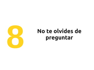 8   No te olvides de
      preguntar
 