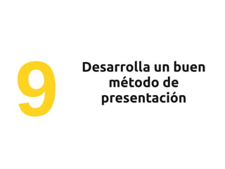 9
    Desarrolla un buen
       método de
      presentación
 