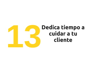 13
 Dedica tiempo a
   cuidar a tu
     cliente
 