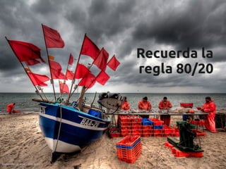 Recuerda la
                                 regla 80/20




Fishermen at work - Gari.baldi
 