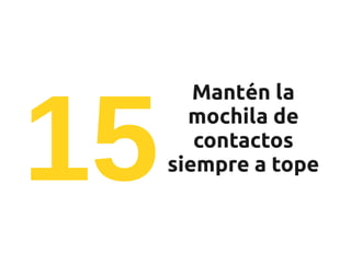 15
        Mantén la
       mochila de
        contactos
     siempre a tope
 