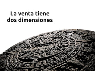 La venta tiene
dos dimensiones
 