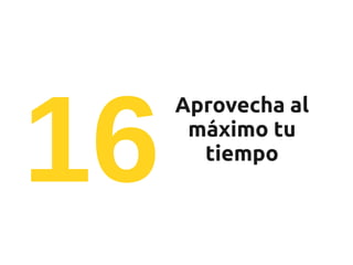 16
     Aprovecha al
      máximo tu
       tiempo
 
