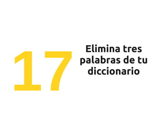 17
      Elimina tres
     palabras de tu
      diccionario
 