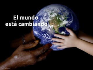 El mundo
      está cambiando




Peace by Cayusa
 