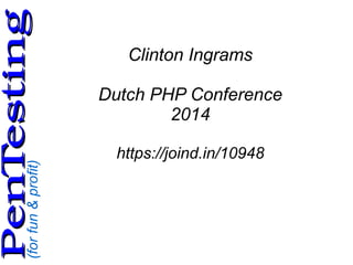 (forfun&profit)
PenTestingPenTesting
Clinton Ingrams
Dutch PHP Conference
2014
https://joind.in/10948
 