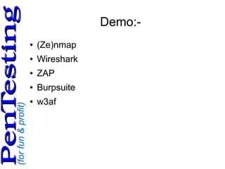 (forfun&profit)
PenTestingPenTesting
Demo:-
● (Ze)nmap
● Wireshark
● ZAP
● Burpsuite
● w3af
 