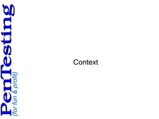 (forfun&profit)
PenTestingPenTesting
Context
 