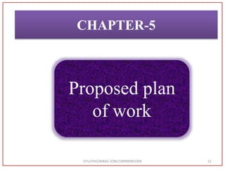GTU/PHD/NIRAV SONI/189999901009 52
CHAPTER-5
Proposed plan
of work
 