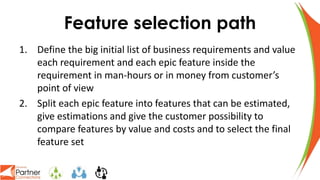 Feature selection path
1. Define the big initial list of business requirements and value
each requirement and each epic fe...