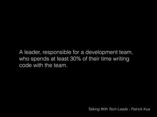 A leader, responsible for a development team,
who spends at least 30% of their time writing
code with the team.
Talking Wi...