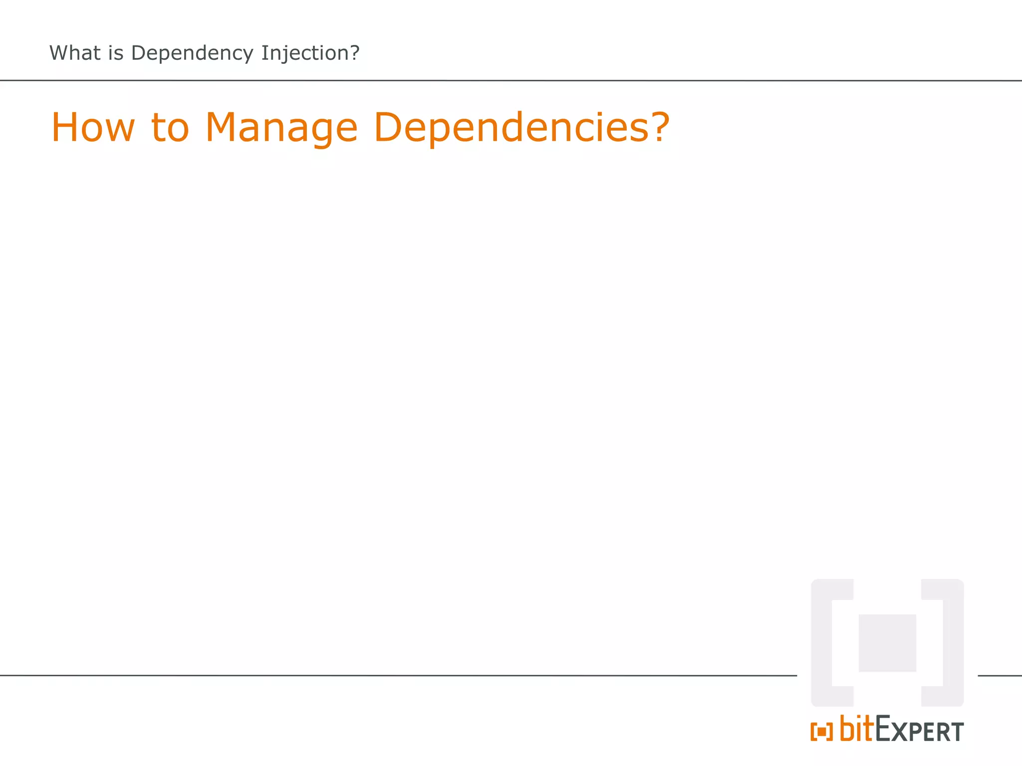 What is Dependency Injection?



How to Manage Dependencies?
 