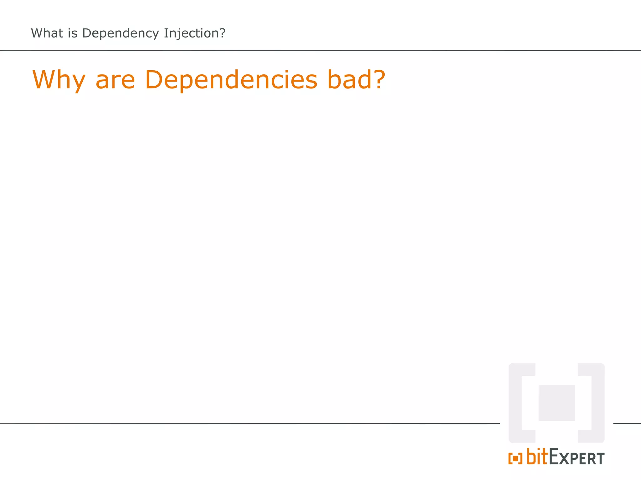 What is Dependency Injection?



Why are Dependencies bad?
 
