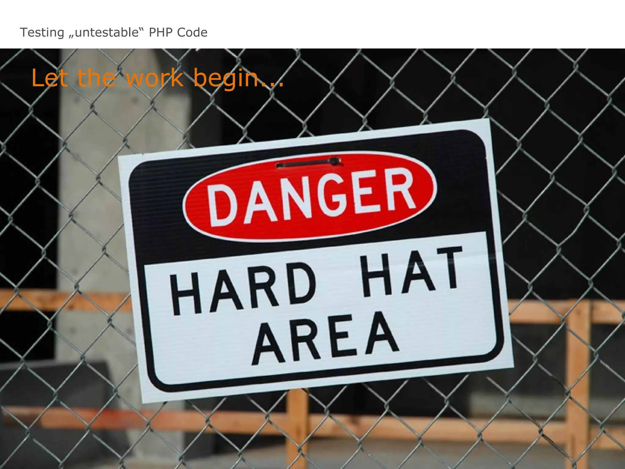 Testing „untestable“ PHP Code



 Let the work begin...
 