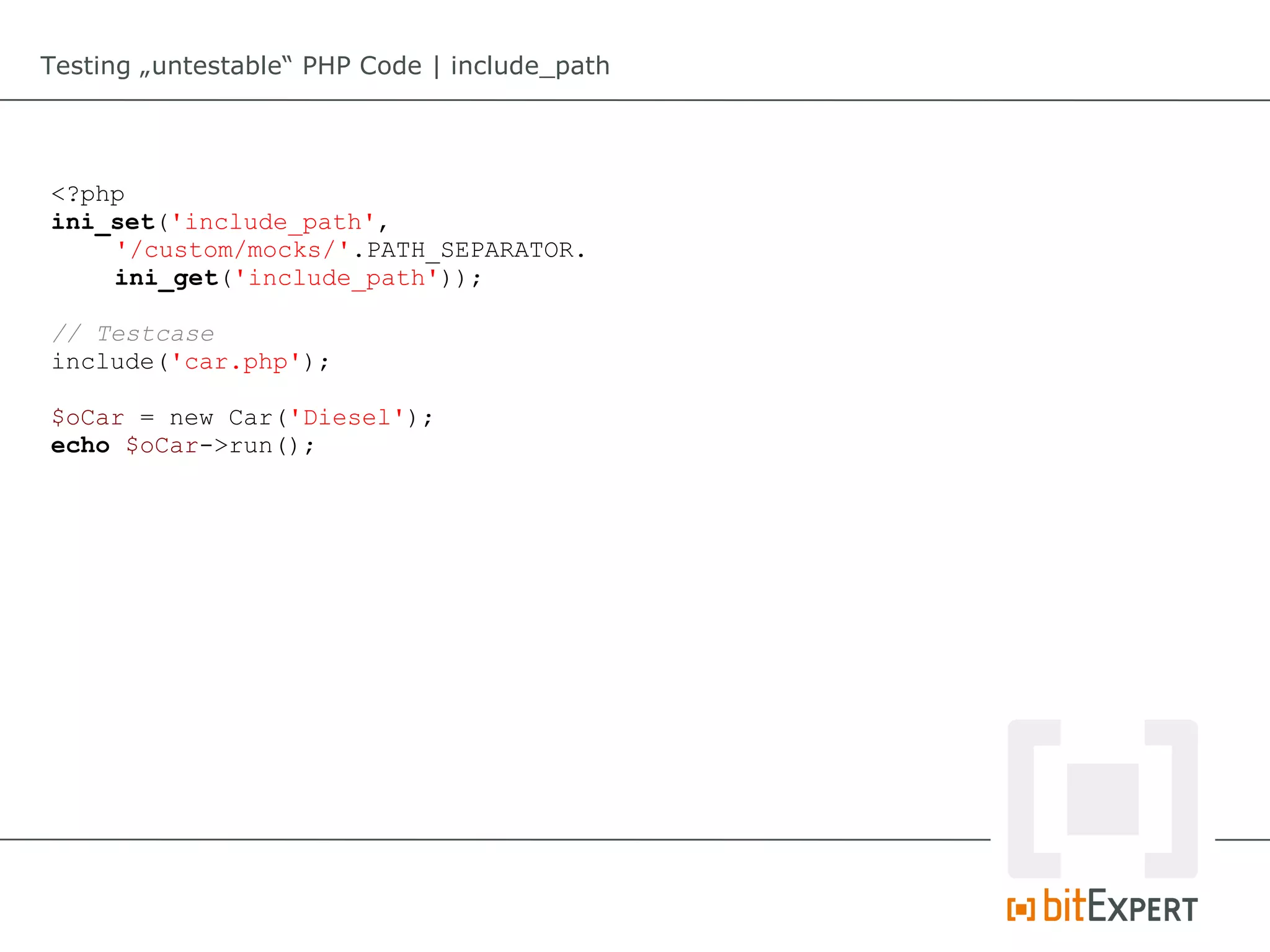 Testing „untestable“ PHP Code | include_path




<?php
ini_set('include_path',
    '/custom/mocks/'.PATH_SEPARATOR.
    ini_get('include_path'));

// Testcase
include('car.php');

$oCar = new Car('Diesel');
echo $oCar->run();
 